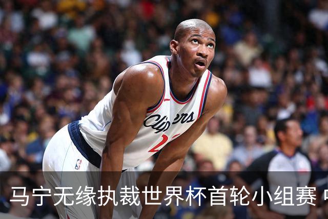 马宁无缘执裁世界杯首轮小组赛 中国裁判三人组仅傅明亮相